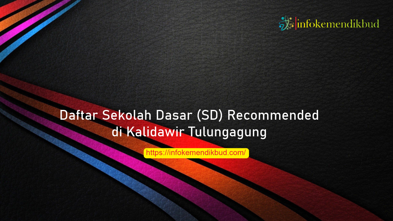 Daftar Sekolah Dasar (SD) Recommended di Kalidawir Tulungagung