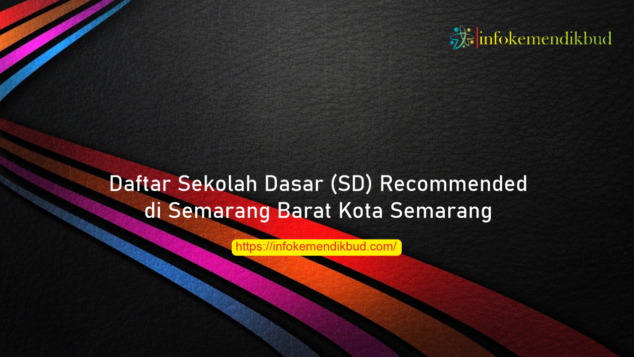 Daftar Sekolah Dasar (SD) Recommended di Semarang Barat Kota Semarang