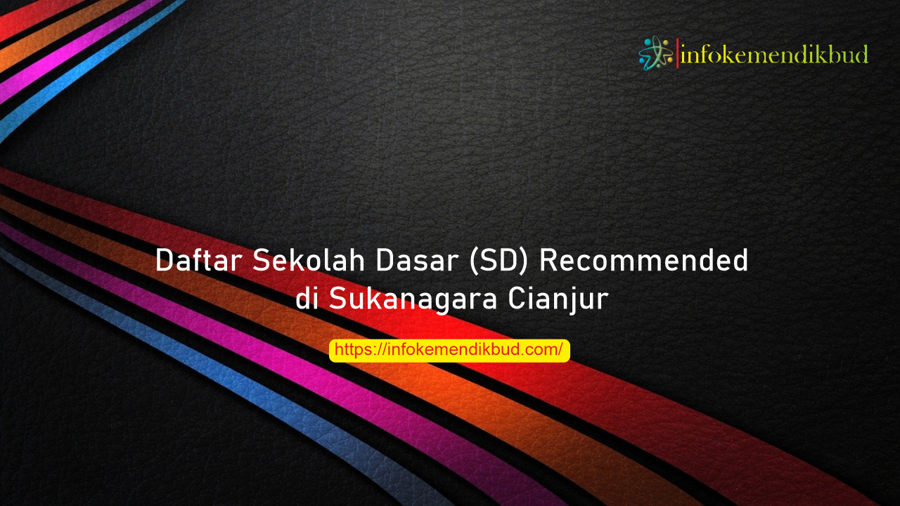 Daftar Sekolah Dasar (SD) Recommended di Sukanagara Cianjur