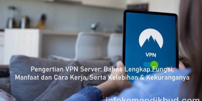 Pengertian VPN Server: Bahas Lengkap Fungsi, Manfaat dan Cara Kerja, Serta Kelebihan & Kekuranganya